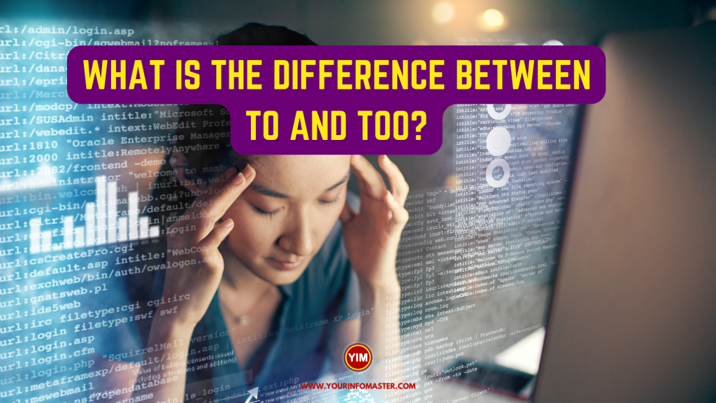 What Is The Difference Between To And Too? - Your Info Master